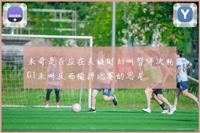 米奇是否应在关键时刻叫暂停次轮G1未叫反而输掉比赛的思考